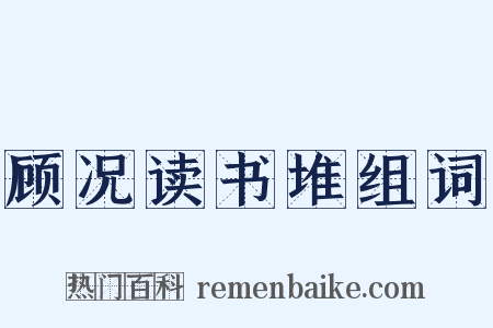 顾况读书堆组词是什么意思的图片